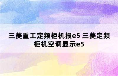 三菱重工定频柜机报e5 三菱定频柜机空调显示e5